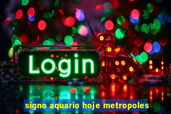 signo aquario hoje metropoles